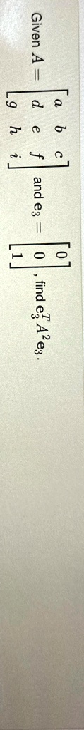 Given A = 
    < b m a t r i x > and e3 = 
    < b m a t r i x >, find e3^T A^2 e3.