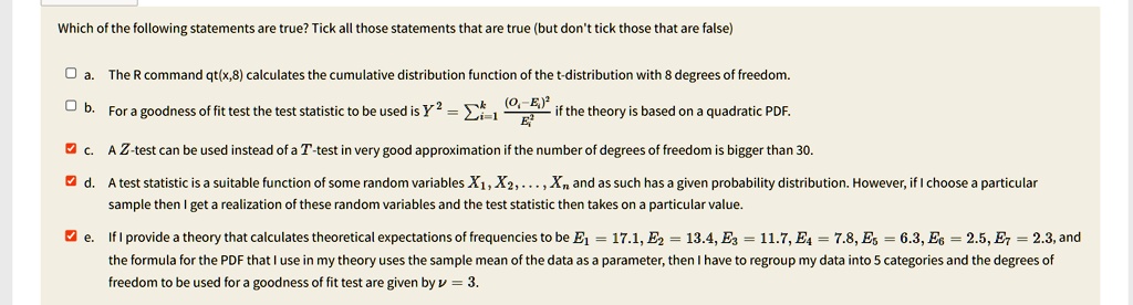 a the r command qtx8 calculates the cumulative distribution function of the t distribution with 8 degrees of freedom b for a goodness of fit test the test statistic to be used is y2 sumi1k  00892