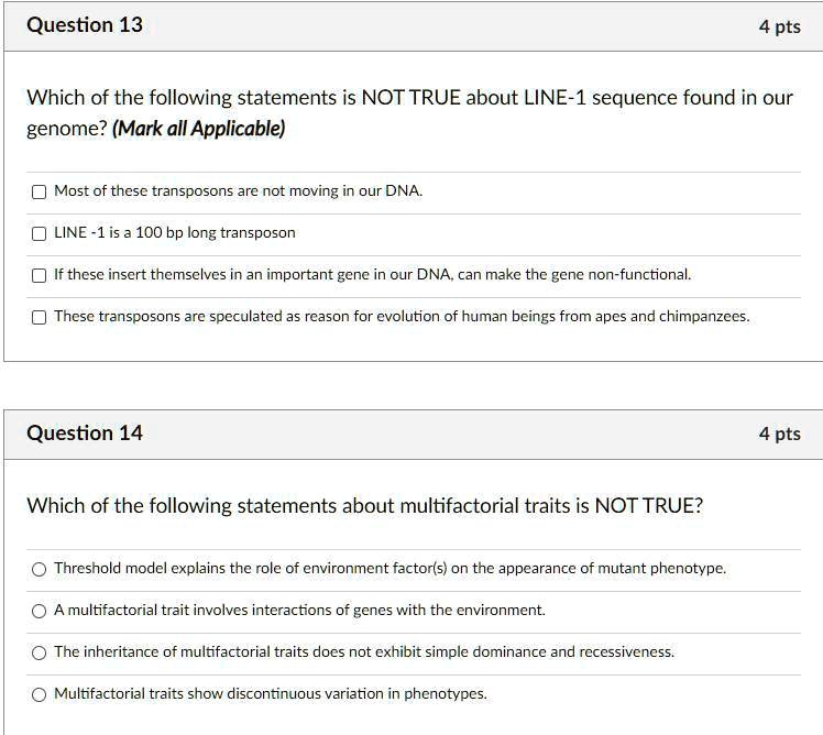 Solved:question 13 4 Pts Which Of The Following Statements Is Not True About  Line-1 Sequence Found In Our Genome? (Mark All Applicable) Most Of Thesc  Transposons Arc Not Moving In Our Dna Solved:question 13 4 Pts Which Of The Following Statements Is Not True About  Line-1 Sequence Found In Our Genome? (Mark All Applicable) Most Of Thesc  Transposons Arc Not Moving In Our Dna