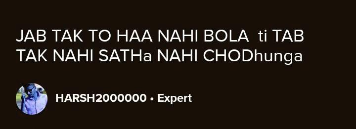 JAB TAK TO HAA NAHI BOLA ti TAB
TAK NAHI SATHa NAHI CHODhunga
HARSH2000000. Expert