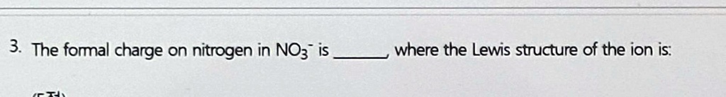 VIDEO solution: 3. The formal charge on nitrogen in NO3 is where the ...