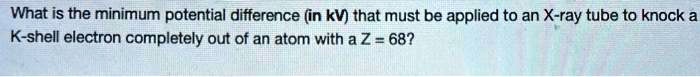 SOLVED: What is the minimum potential difference (n kV) that must be ...