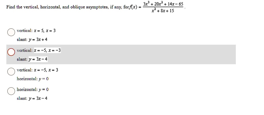 find the vertical horizontal and oblique asymptotes if any for fx frac3x3 20x2 14x 65x2 8x 15 vertical x 5 x 3 slant y 3x 4 vertical x 5 x 3 slant y 3x 4 vertical x 5 x 3 horizontal y 0 hori 45035