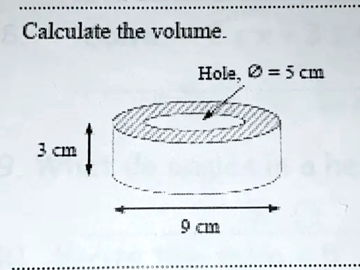 Calculate the volume.
Hole, Ø= 5 cm
3 cm
9 cm