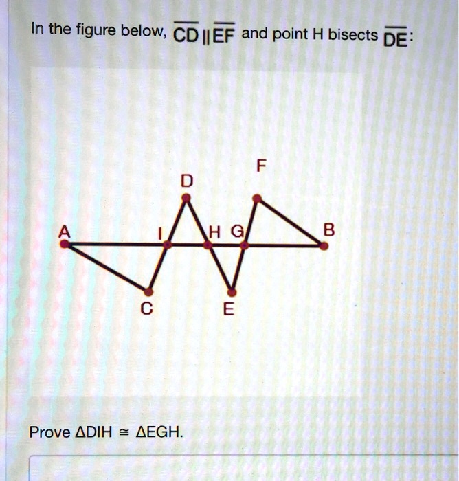 In the figure below, ?CD ? ?EF and point H bisects ?DE:
Prove ?DIH ? ?EGH.