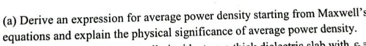 (a) Derive an expression for average power density starting from Maxwell's equations and explain the physical significance of average power density.