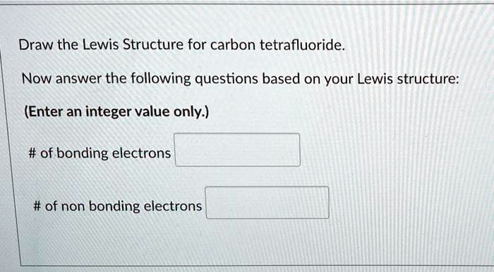 SOLVED Draw The Lewis Structure For Carbon Tetrafluoride Now Answer   19a6b12e794449b6b4b46623eb6913d9 