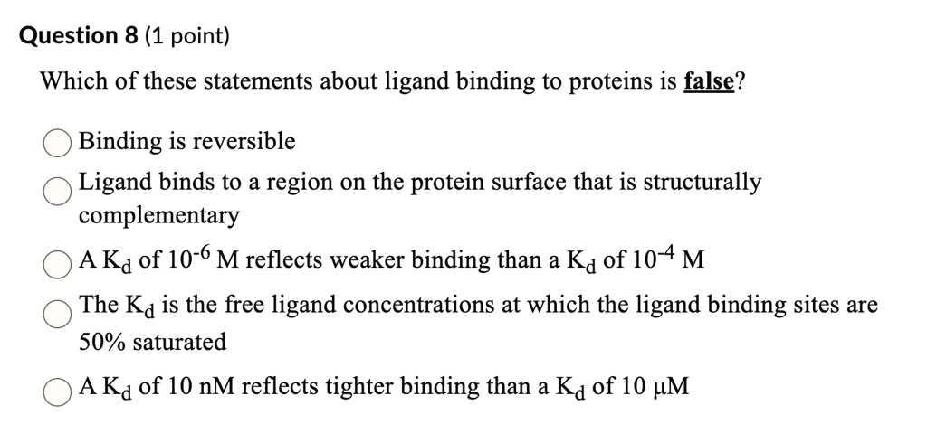 question 8 1 point which of these statements about ligand binding to proteins is false binding is reversible ligand binds to a region on the protein surface that is structurally complementar 28912