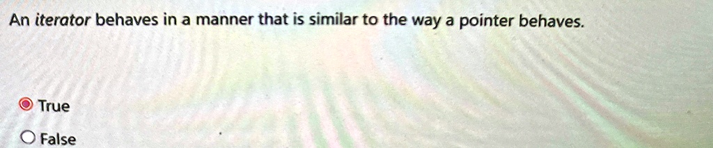 an iterator behaves in a manner that is similar to the way a pointer behaves true false 24802
