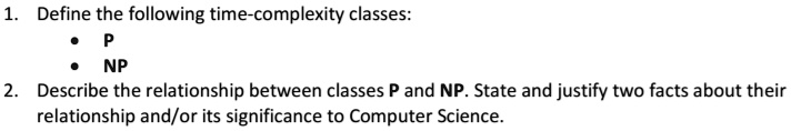 SOLVED: 1.Define the following time-complexity classes P NP 2. Describe ...