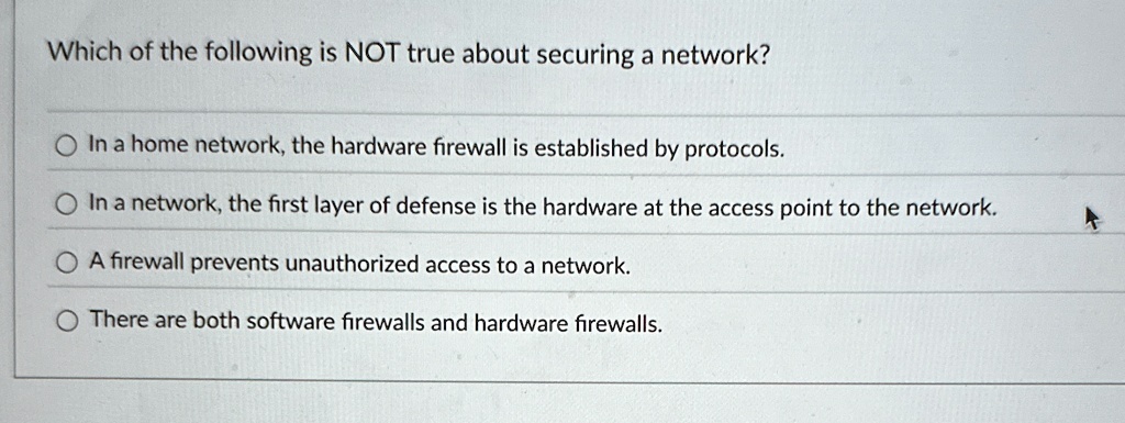 which of the following is not true about securing a network in a home network the hardware firewall is established by protocols in a network the first layer of defense is the hardware at the 75232