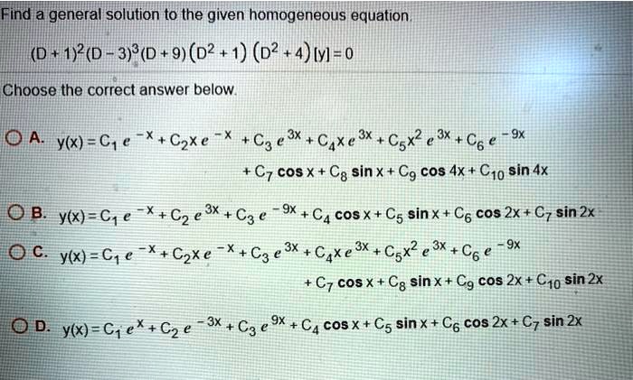 Solved Find A General Solution To The Given Homogeneous Equation D 1 2 D 3 3 D 9 02 1 02 4 Yl 0 Choose The Correct Answer Below 0a Y X C1 E X C2x Solved Find A General Solution To The Given Homogeneous Equation D 1 2 D 3 3 D 9 02 1 02 4 Yl 0 Choose The Correct Answer Below 0a Y X C1 E X C2x