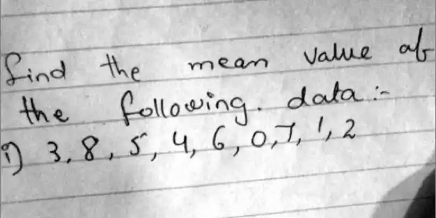 Find the mean value of the following data:-
3, 8, 5, 4, 6, 0, 7, 1, 2