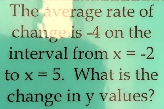 SOLVED: The average rate of change is -4 on the interval from x = -2 to ...