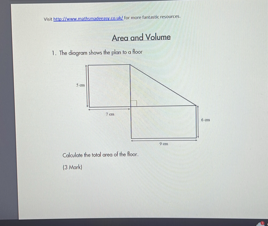 Visit http://www.mathsmadeeasy.co.uk/ for more fantastic resources.
Area and Volume
1. The diagram shows the plan to a floor

Calculate the total area of the floor.
(3 Mark)