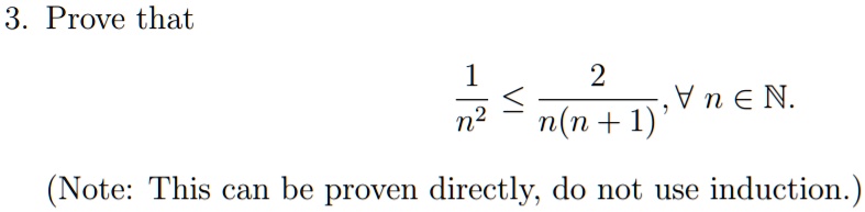3. Prove that (1)/(n^2) ≤(2)/(n(n+1)), ∀n ∈ℕ.

(Note: This can be proven directly, do not use induction.)