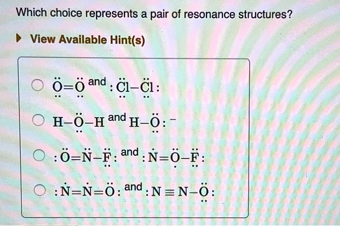 Which choice represents a pair of resonance structures?

View Available Hint(s)

:Ö=Ö and :Cl?—Cl?:
H—Ö?—H and H—Ö?:?
:Ö?=N?—F?: and :N?=Ö?—F?:
:N?=N?=Ö?: and :N?N—Ö?: