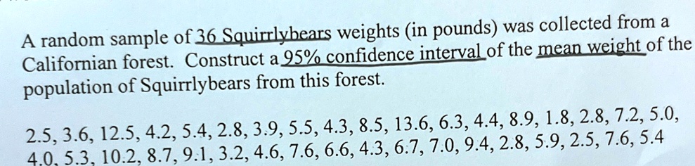 a random sample of 36 squirrlybears weights in pounds was collected from a californian forest construct a 95 confidence interval of the mean weight of the population of squirrlybears from th 18594