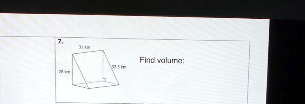 7.
31 km
28 km
32.5 km
Find volume: