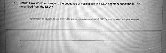 6. Predict: How would a change to the sequence of nucleotides in a DNA ...