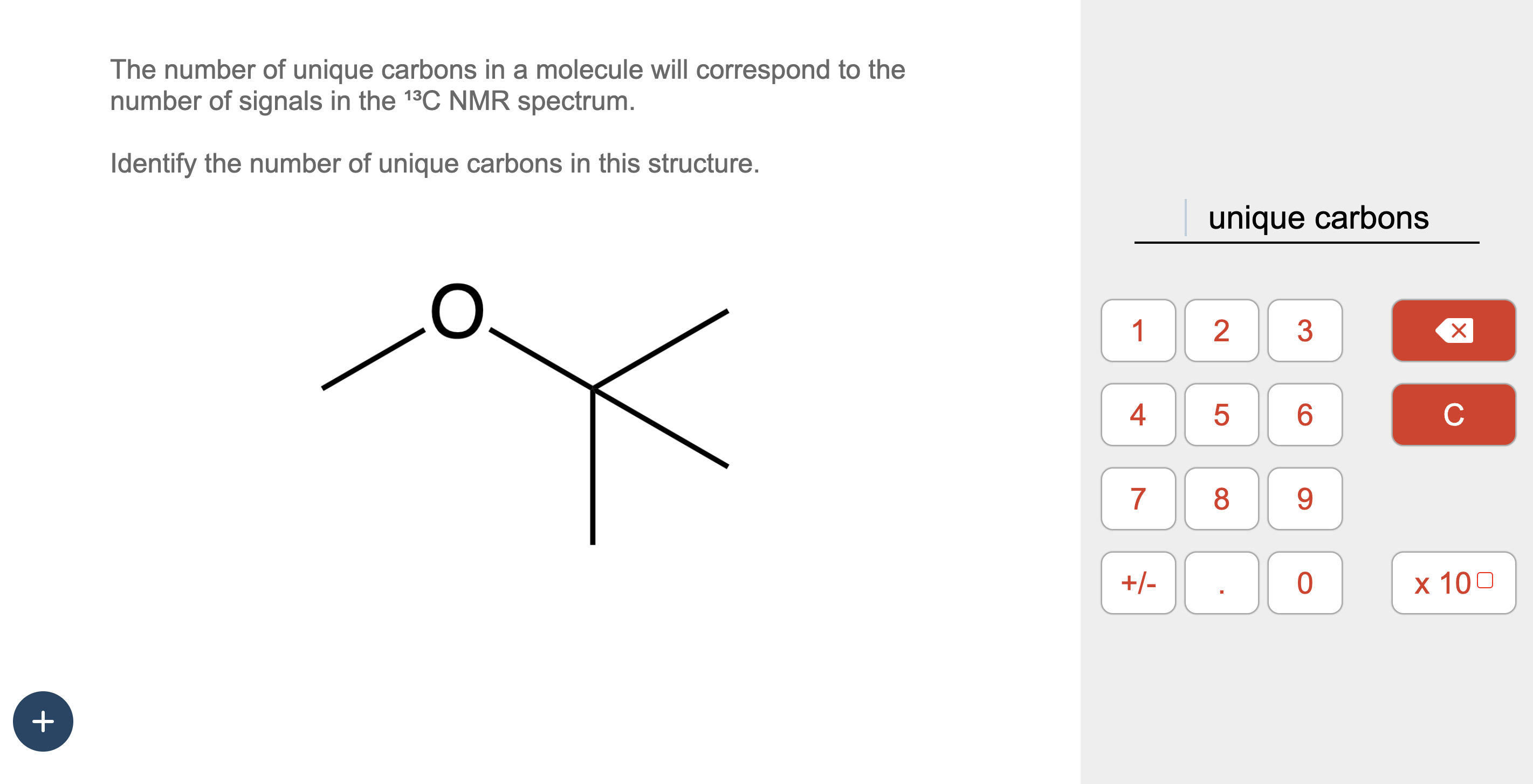 The number of unique carbons in a molecule will correspond to the number of signals in the (  ^13 mathrmC ) NMR spectrum.
Identify the number of unique carbons in this structure.