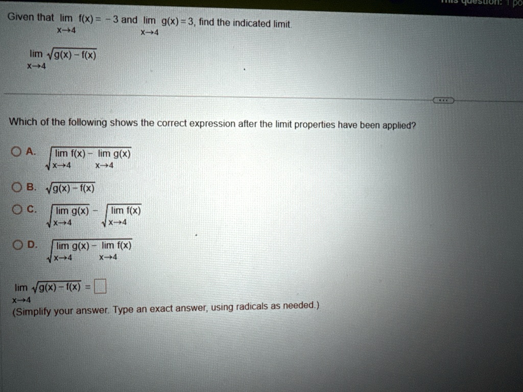given that limx 4fx 3 and limx 4gx3 find the indicated limit limx 4sqrtgx fx which of the following shows the correct expression after the limit properties have been applied a sqrtlimx 4 98628
