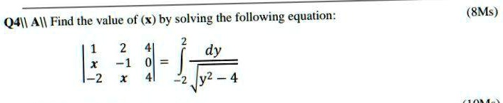 Q4|| A|| Find the value of (x) by solving the following equation:  1     2     4  x     -1     0  -2     x     4  = ∫-2^2 (dy)/(√(y^2 - 4))