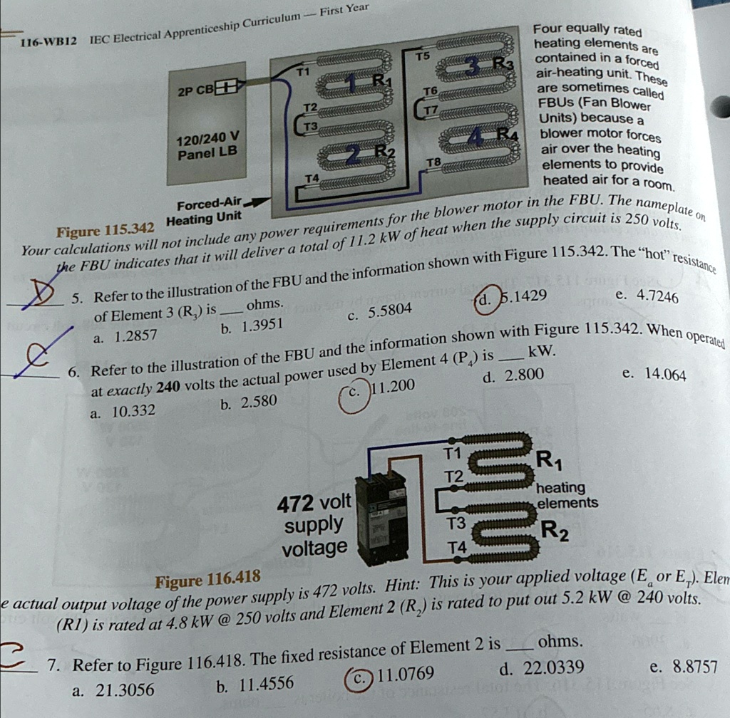 Four equally rated heating elements are contained in a forced air-heating unit. These are sometimes called FBUs (Fan Blower Units) because a blower motor forces air over the heating elements to provide heated air for a room.
Figure 115.342 Forced-Air Heating Unit
Your calculations will not include any power requirements for the blower motor in the FBU. The nameplate on the FBU indicates that it will deliver a total of 11.2 kW of heat when the supply circuit is 250 volts.
5. Refer to the illustration of the FBU and the information shown with Figure 115.342. The "hot" resistance of Element 3 (R3) is  ohms.
a. 1.2857
b. 1.3951
c. 5.5804
d. 5.1429
e. 4.7246
6. Refer to the illustration of the FBU and the information shown with Figure 115.342. When operated at exactly 240 volts the actual power used by Element 4 (P4) is  kW.
a. 10.332
b. 2.580
c. 11.200
d. 2.800
e. 14.064
Figure 116.418
The actual output voltage of the power supply is 472 volts. Hint: This is your applied voltage (Ea or ET). Element 1 (R1) is rated at 4.8 kW @ 250 volts and Element 2 (R2) is rated to put out 5.2 kW @ 240 volts.
7. Refer to Figure 116.418. The fixed resistance of Element 2 is  ohms.
a. 21.3056
b. 11.4556
c. 11.0769
d. 22.0339
e. 8.8757