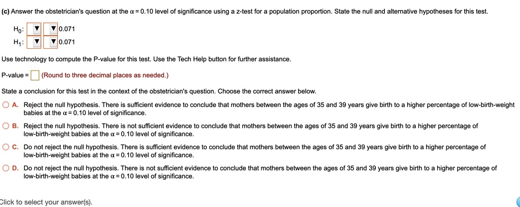 c answer the obstetricians question at the 010 level of significance using z test for population proportion state the null and alternative hypotheses for this test ho h 0071 0071 use technol 40555