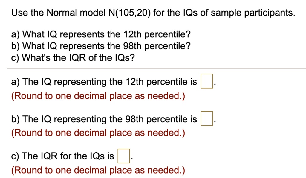 SOLVED: Use The Normal Model N(105,20) For The IQs Of Sample ...