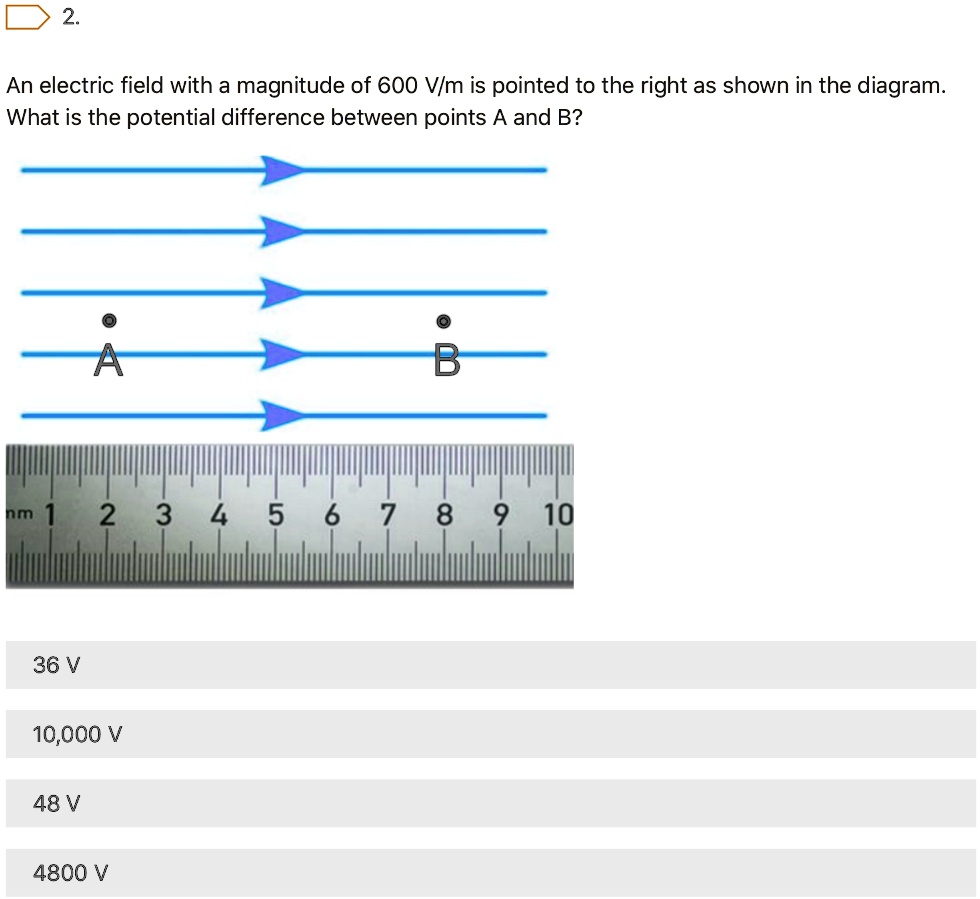 an electric field with a magnitude of 600 vim is pointed to the right as shown in the diagram what is the potential difference between points a and b nm 2 3 4 5 6 8 10 36 v 10000 v 48 v 480 54739