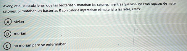 avery et al descubrieron que las bacterias s mataban los ratones mientras que las r no eran capaces de matar ratones si mataban las bacterias r con calor e inyectaban el material a las ratas 29282