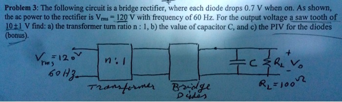 SOLVED: Problem 3:The following circuit is a bridge rectifier,where ...