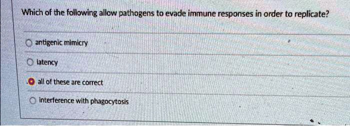 Which of the following allow pathogens to evade immune responses in order to replicate?
antigenic mimicry
latency
all of these are correct
interference with phagocytosis