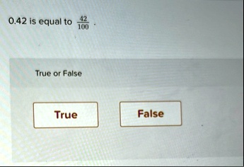 042 is equal to 42100 true or false 042 is equal to frac42100 true or false true false 03245