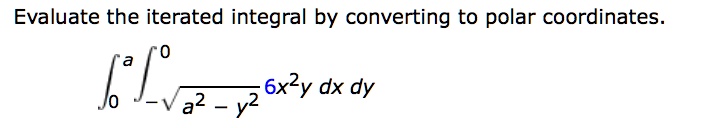 evaluate the iterated integral by converting to polar coordinates j la 6x2y dx dy a2 y2 63055