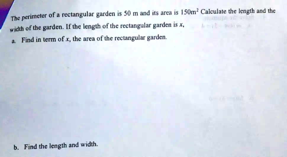The perimeter of a rectangular garden is 50 m and its area is 150m² ...