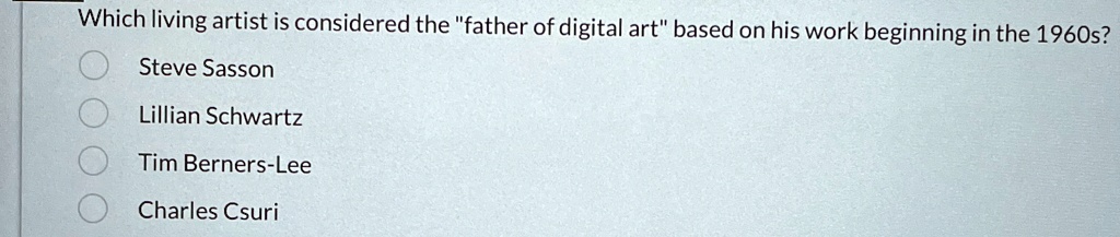 which living artist is considered the father of digital art based on his work beginning in the 1960s steve sasson lillian schwartz tim berners lee charles csuri 73633