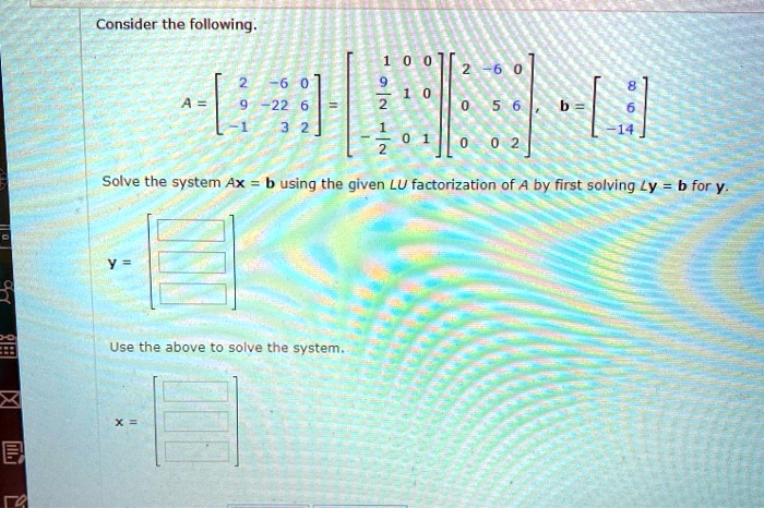 SOLVED: Consider The Following: 0[14 Solve The System Ax = B Using The ...