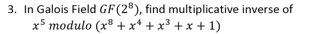 solved-3-in-galois-field-gf-28-find-multiplicative-inverse-of-5