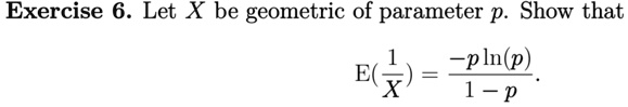 Exercise 6. Let X be geometric of parameter p. Show that
E((1)/(X)) = (-pln(p))/(1 - p).