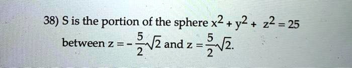 Solved 38 Is The Portion Of The Sphere X2 Y2 22 25 Between Z