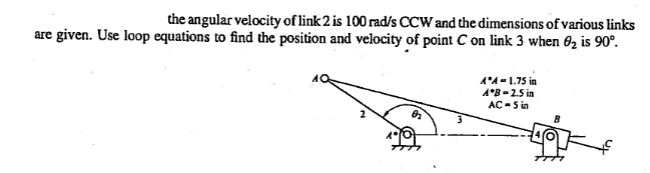 the angular velocity of link 2 is 100 rad/s CCW and the dimensions of ...