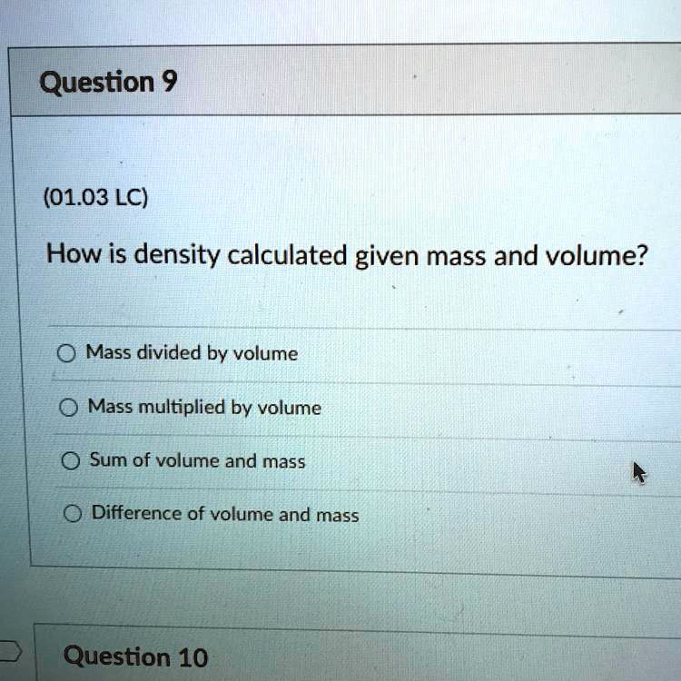 [GET ANSWER] Question 9 (01.03 LC) How is density calculated given mass ...