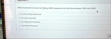 what movement is known for folding 4000 companies into rival firms between 1895 and 1904 the great merger movement the labor movement the progressive movement the populist movement 98292