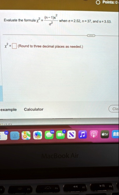 evaluate the formula chi2 fracn 1s2sigma2 when sigma 252 n 37 and s 353 chi2 box round to three decimal places as needed example calculator cle macbook air 54227