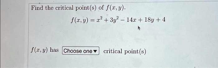 Find the critical point(s) of f(x, y).

f(x,y) = x^2 + 3y^2 - 14x + 18y + 4

f(x, y) has Choose one critical point(s)