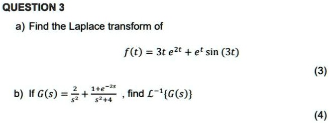 a) Find the Laplace transform of
f(t) = 3t e^2t + e^t sin (3t)
b) If G(s) = 2/s^2 + (1 + e^-2s) / (s^2 + 4) , find L^-1G(s)