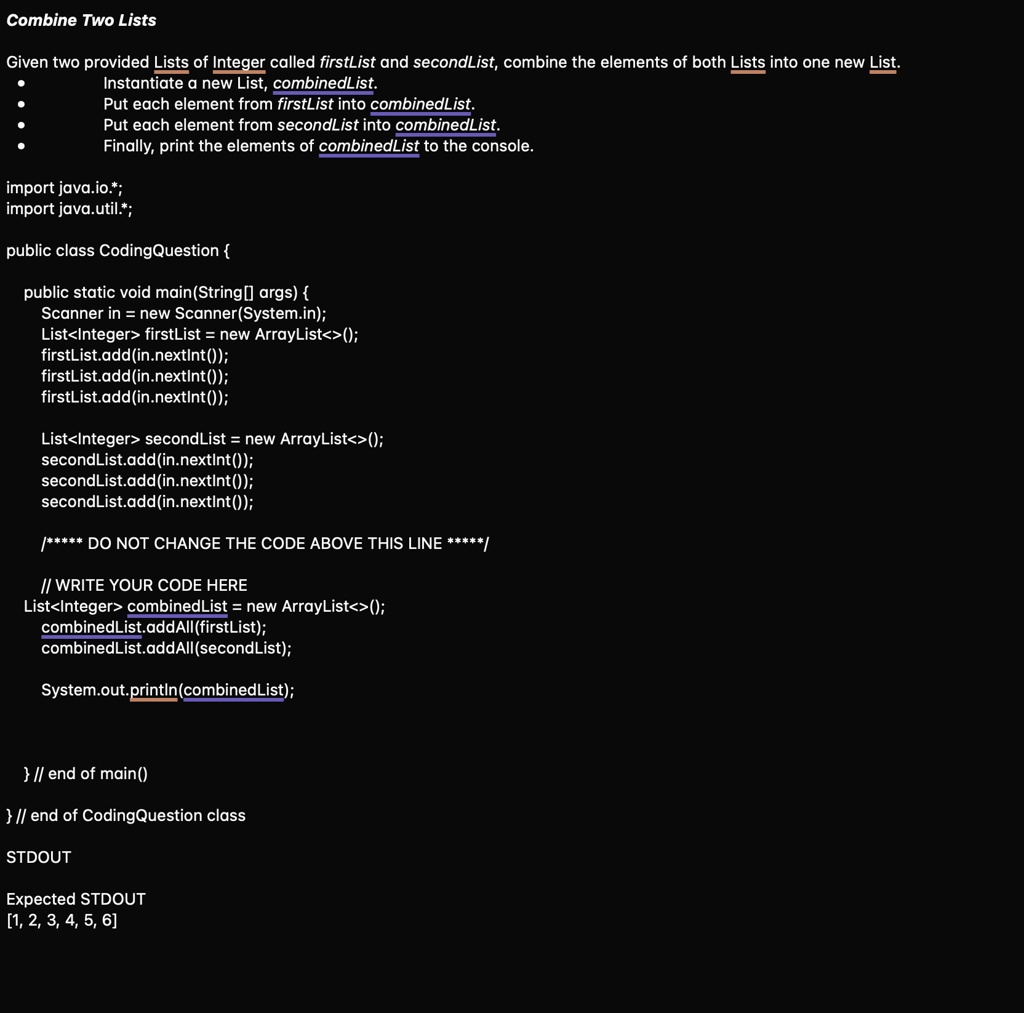 combine two lists given two provided lists of integer called firstlist and secondlist combine the elements of both lists into one new list instantiate a new list combinedlist put each elemen 16295