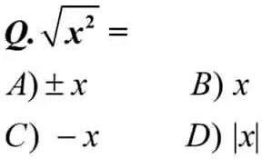 Q. √(x^2) = 

A) ±x     B) x 

C) -x     D) |x|